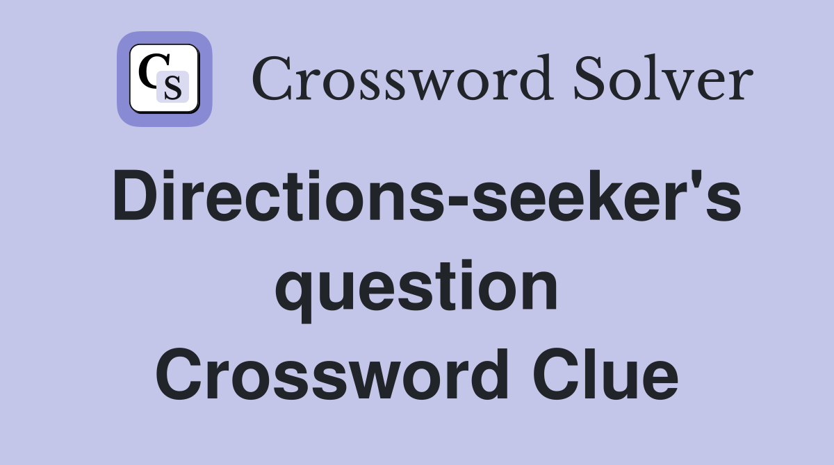 Directions-seeker's question Crossword Clue