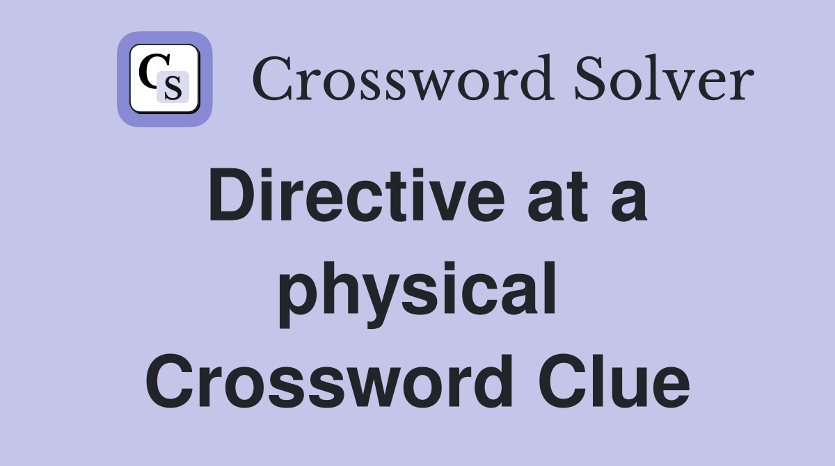 Directive at a physical Crossword Clue