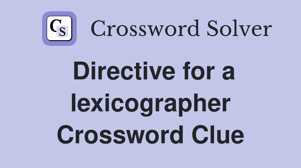Directive for a lexicographer Crossword Clue