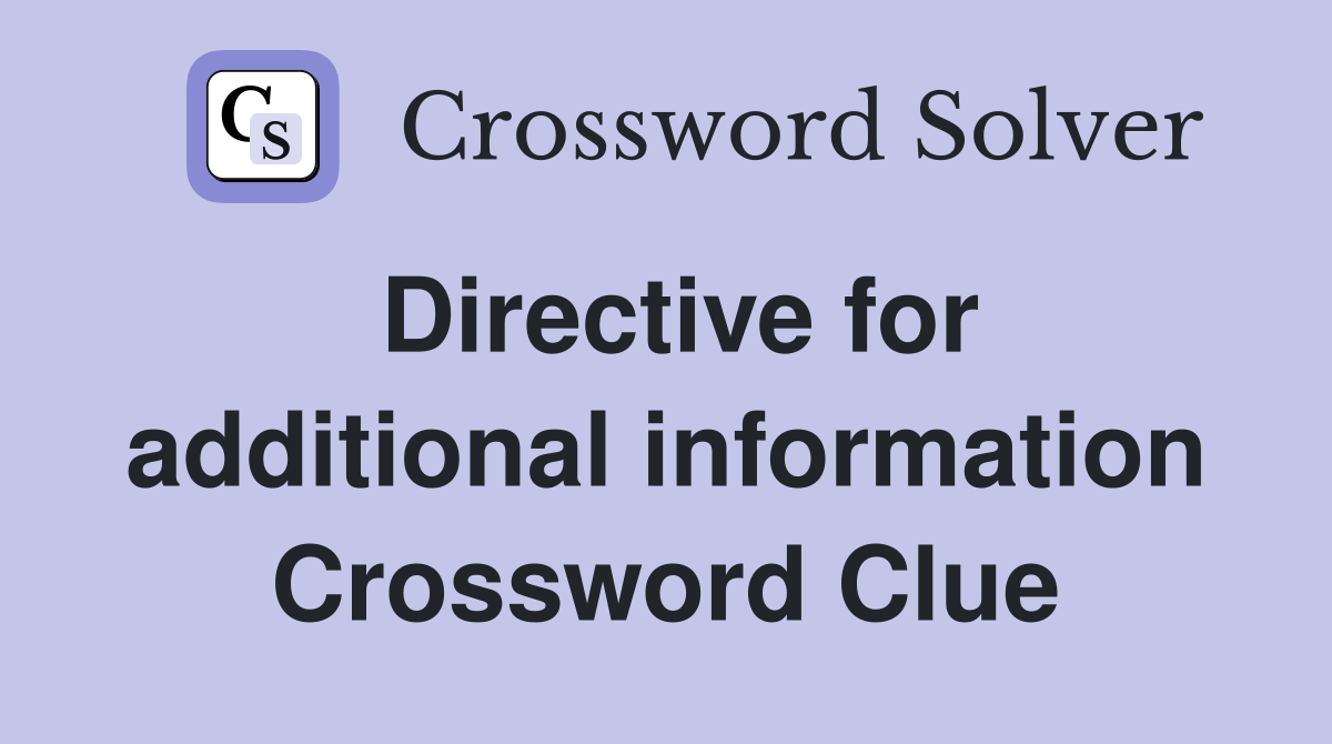 Directive for additional information Crossword Clue