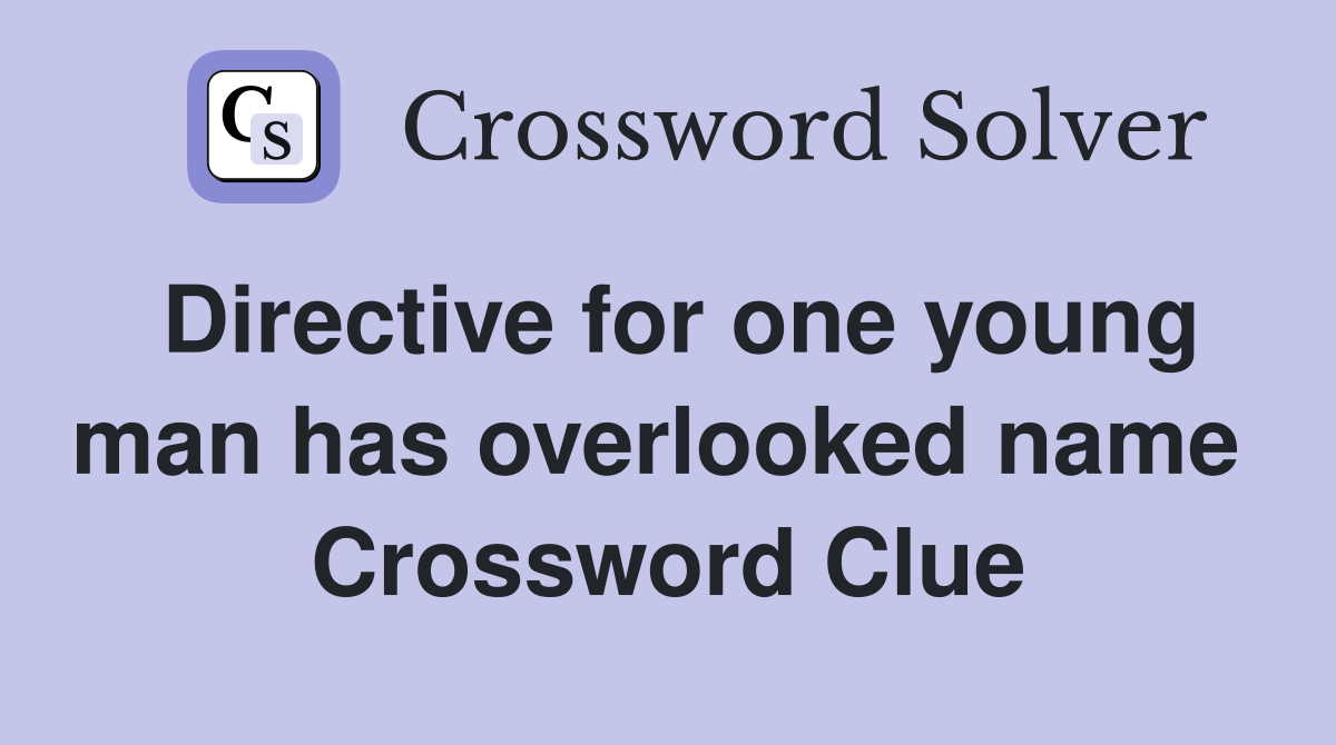 Directive for one young man has overlooked name  Crossword Clue