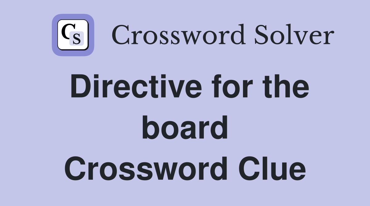 Directive for the board Crossword Clue