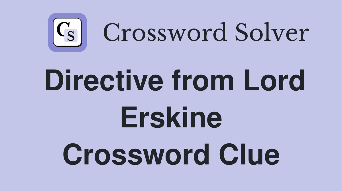 Directive from Lord Erskine Crossword Clue