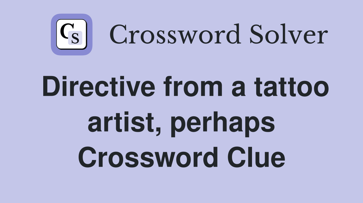 Directive from a tattoo artist, perhaps Crossword Clue