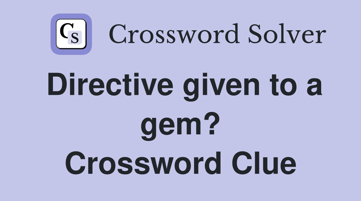 Directive given to a gem? Crossword Clue
