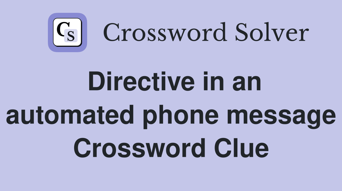 Directive in an automated phone message Crossword Clue