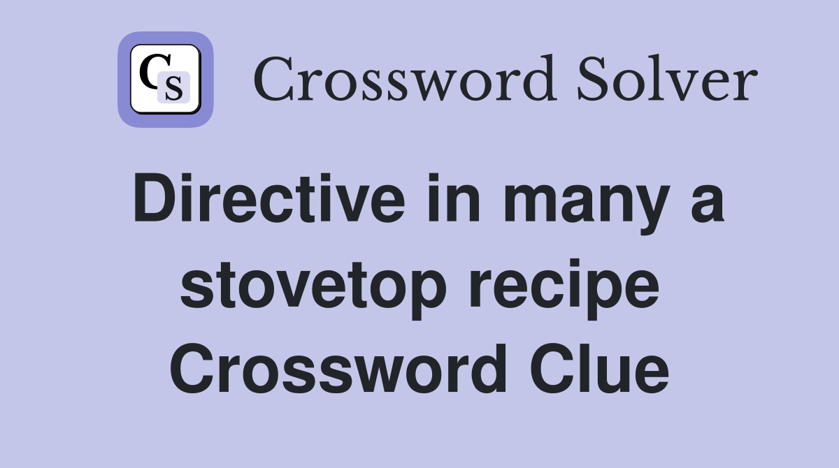 Directive in many a stovetop recipe Crossword Clue
