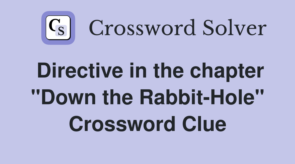 Directive in the chapter "Down the Rabbit-Hole" Crossword Clue