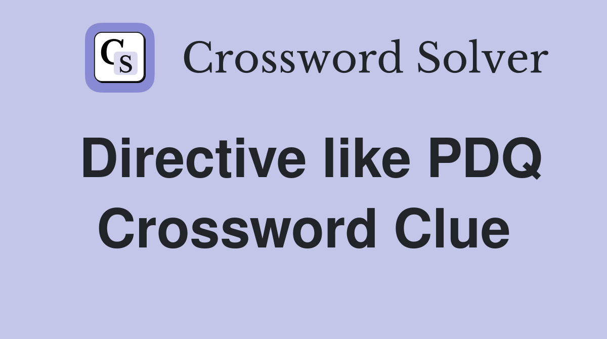 Directive like PDQ Crossword Clue