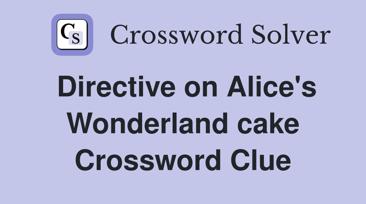 Directive on Alice's Wonderland cake Crossword Clue