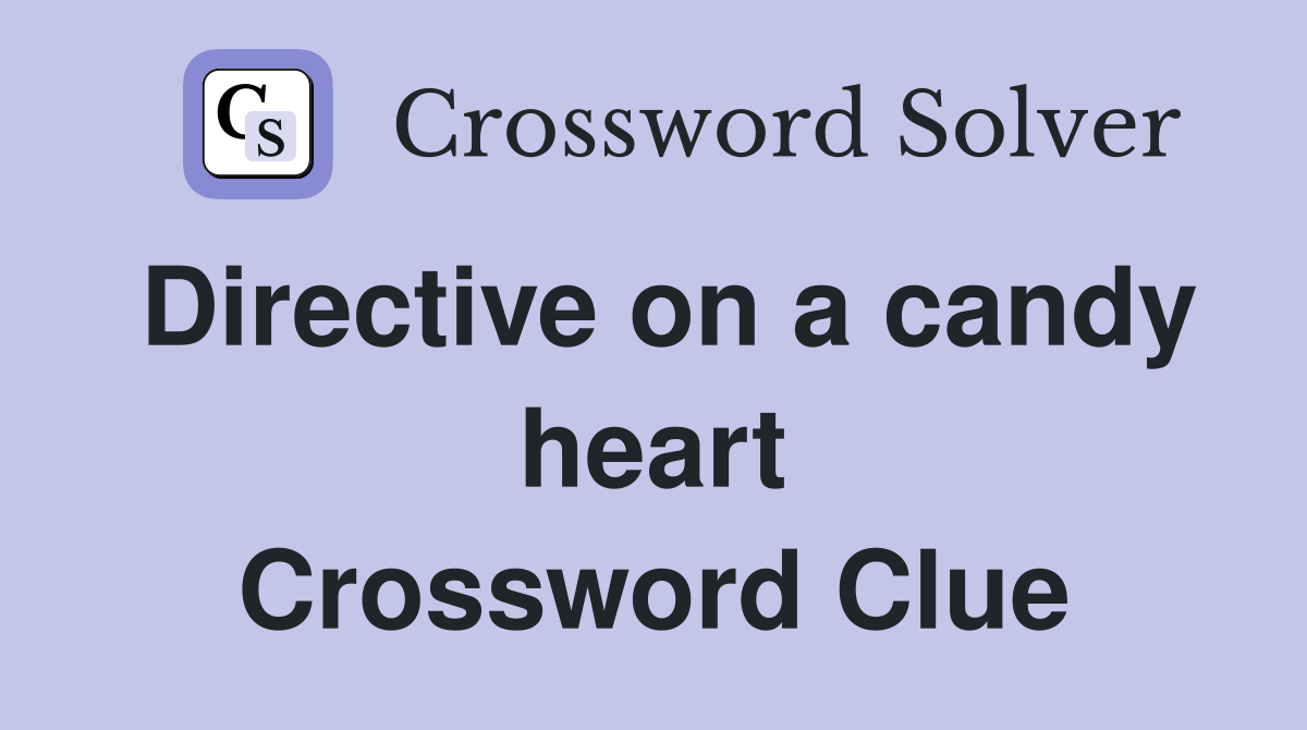 Directive on a candy heart Crossword Clue