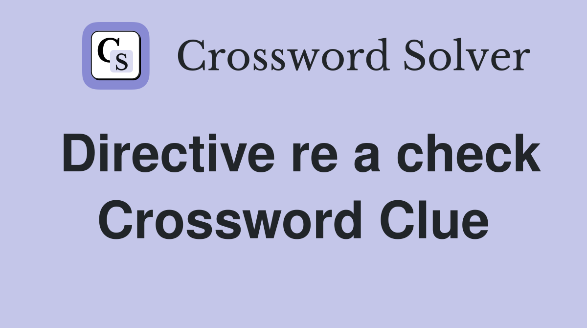 Directive re a check Crossword Clue