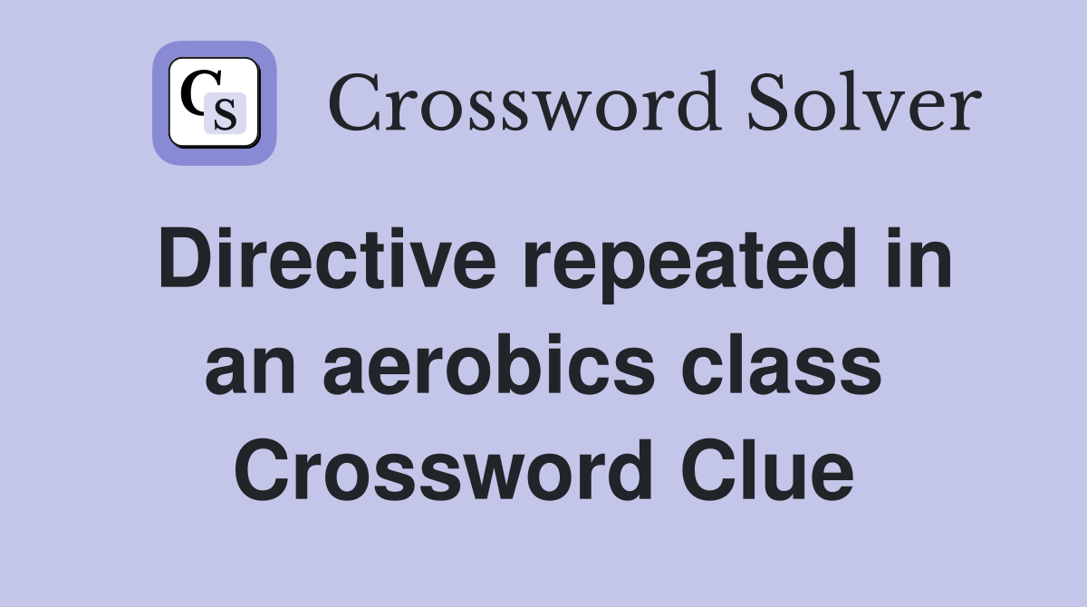 Directive repeated in an aerobics class Crossword Clue