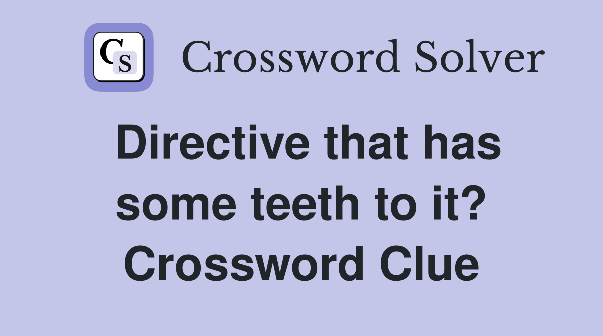 Directive that has some teeth to it? Crossword Clue