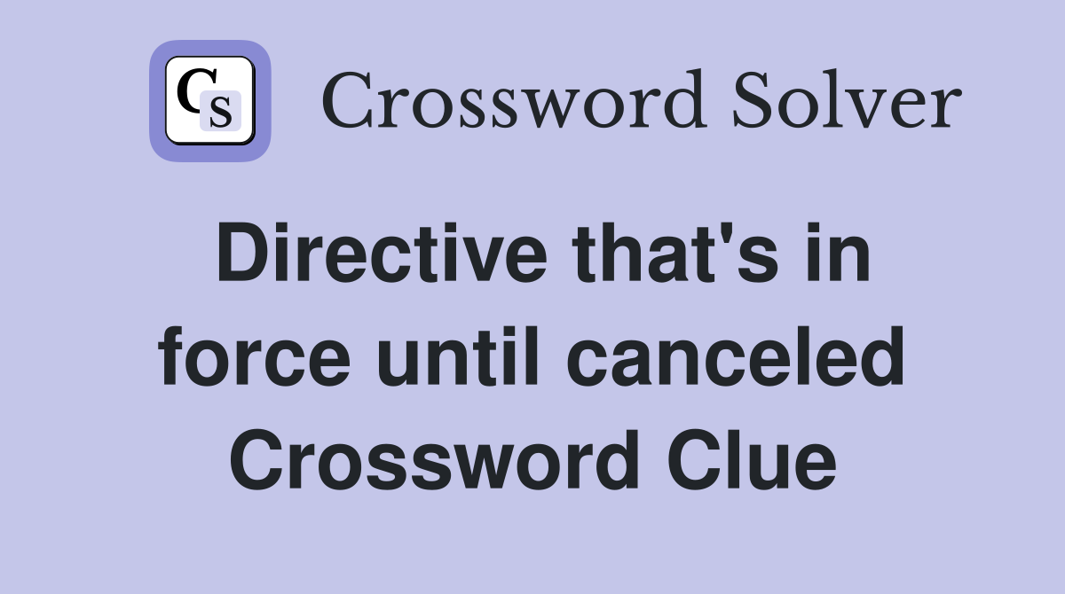 Directive that's in force until canceled Crossword Clue