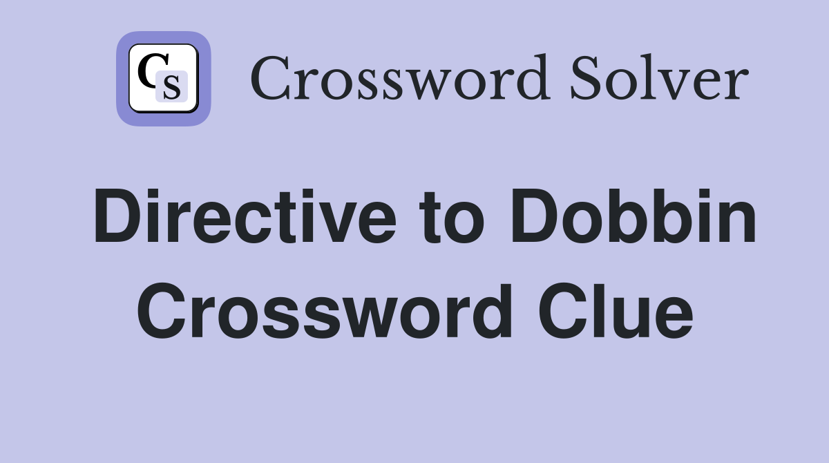 Directive to Dobbin Crossword Clue