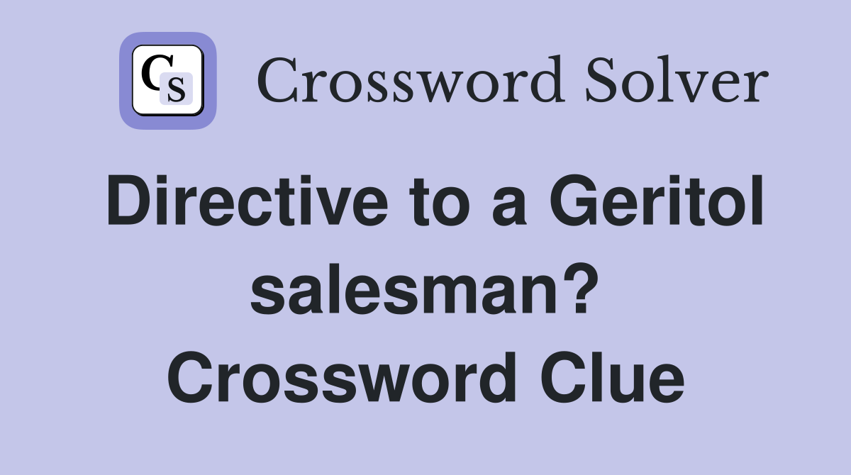 Directive to a Geritol salesman? Crossword Clue