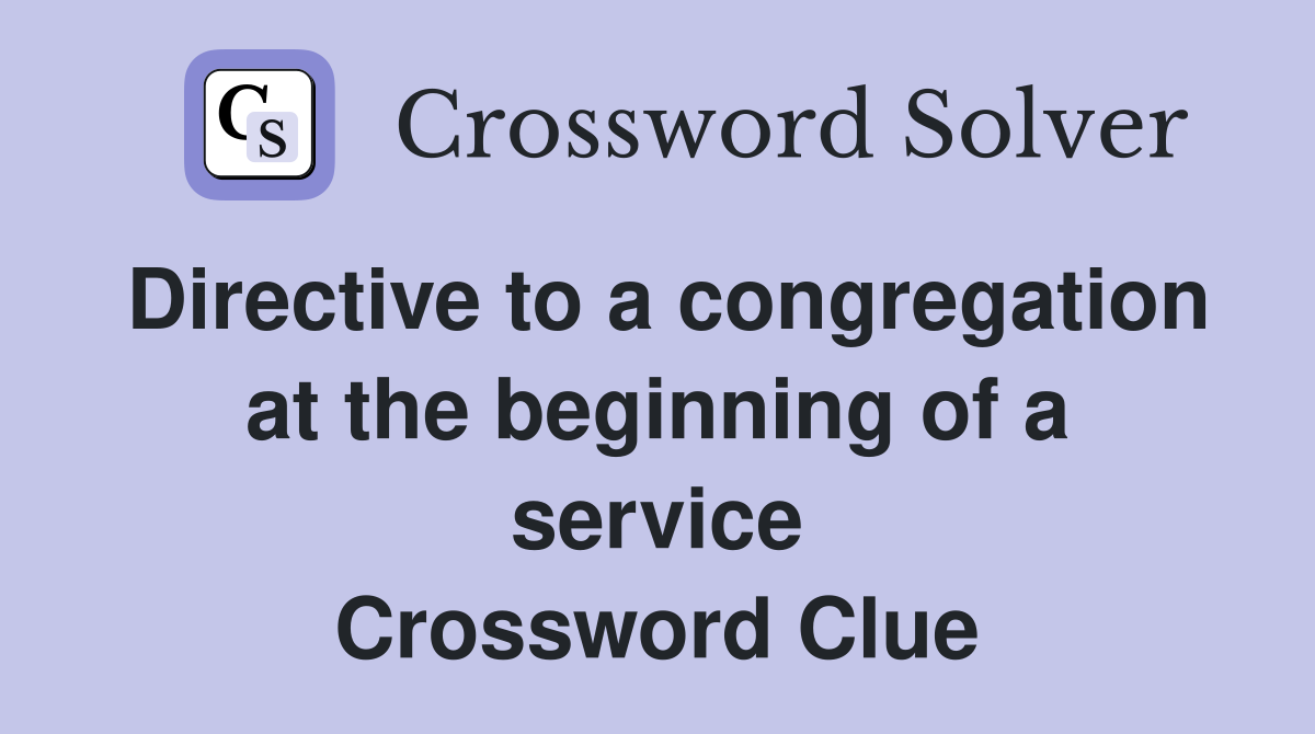 Directive to a congregation at the beginning of a service Crossword Clue