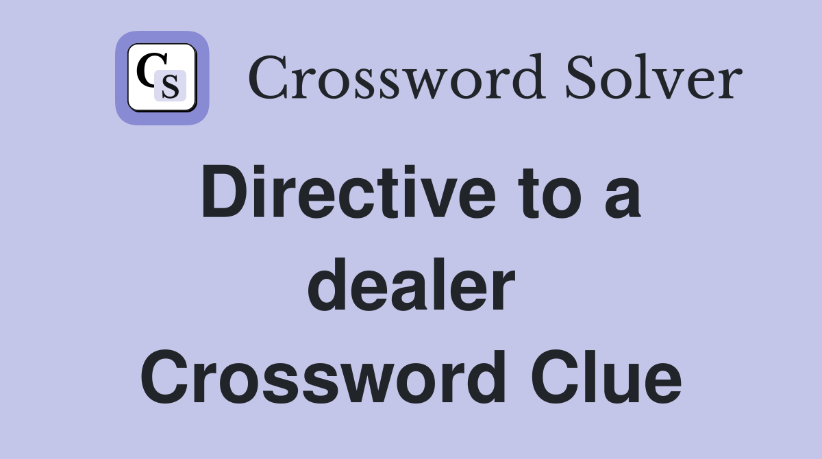 Directive to a dealer Crossword Clue