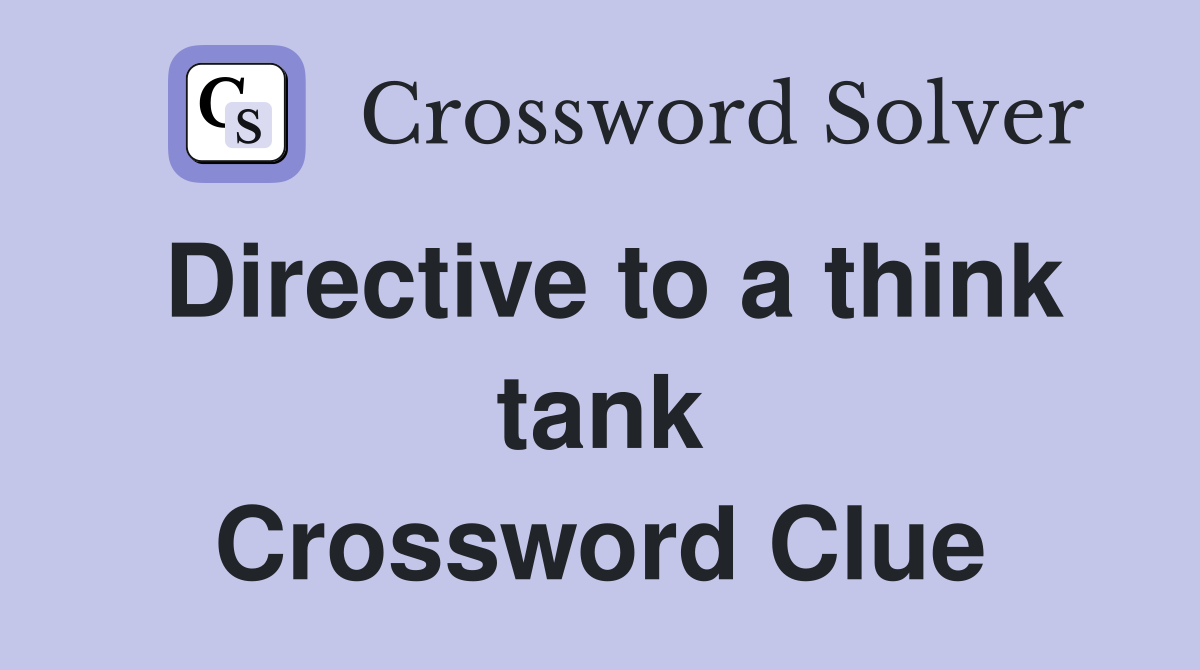 Directive to a think tank Crossword Clue