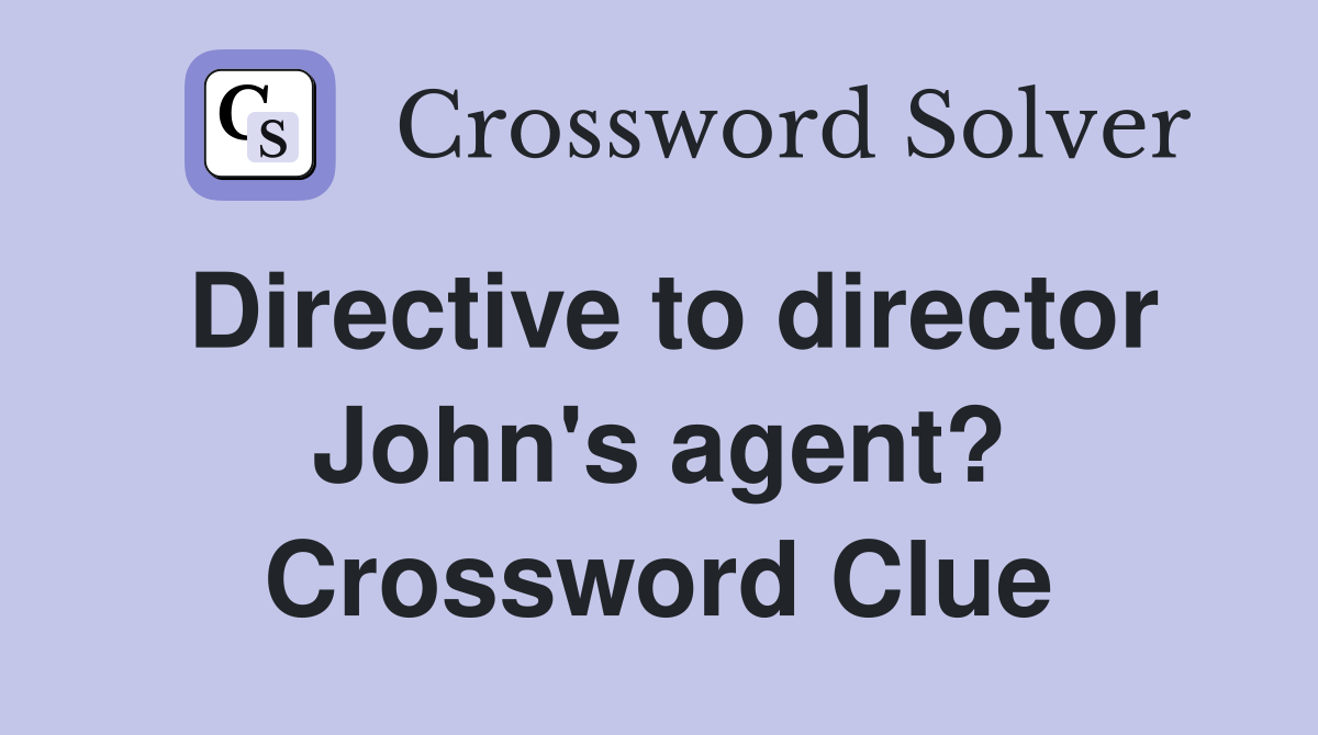 Directive to director John's agent? Crossword Clue
