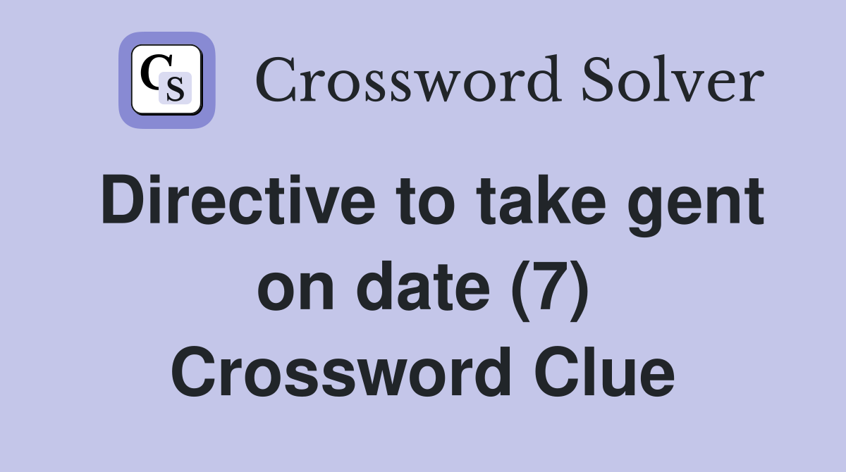 Directive to take gent on date (7) Crossword Clue
