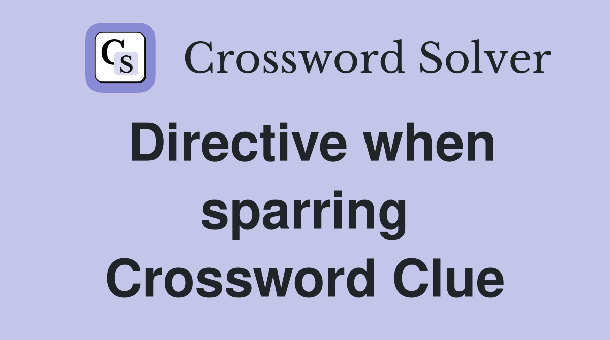 Directive when sparring Crossword Clue