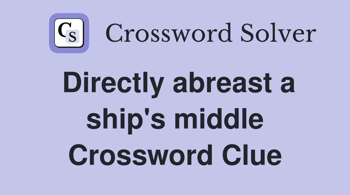 Directly abreast a ship's middle Crossword Clue