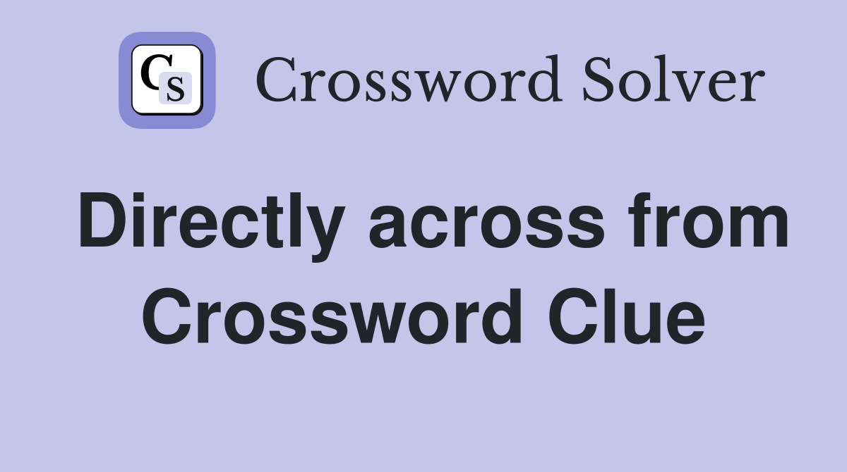 Directly across from Crossword Clue