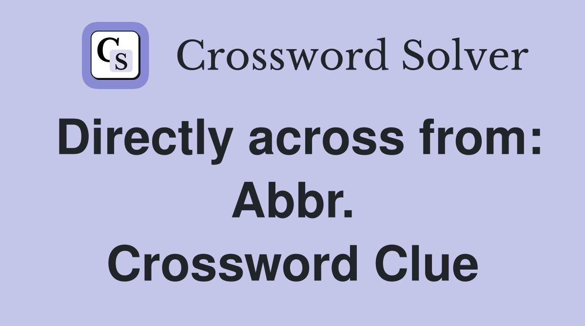 Directly across from: Abbr. Crossword Clue