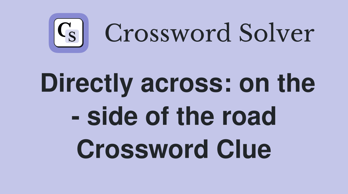 Directly across: on the - side of the road Crossword Clue