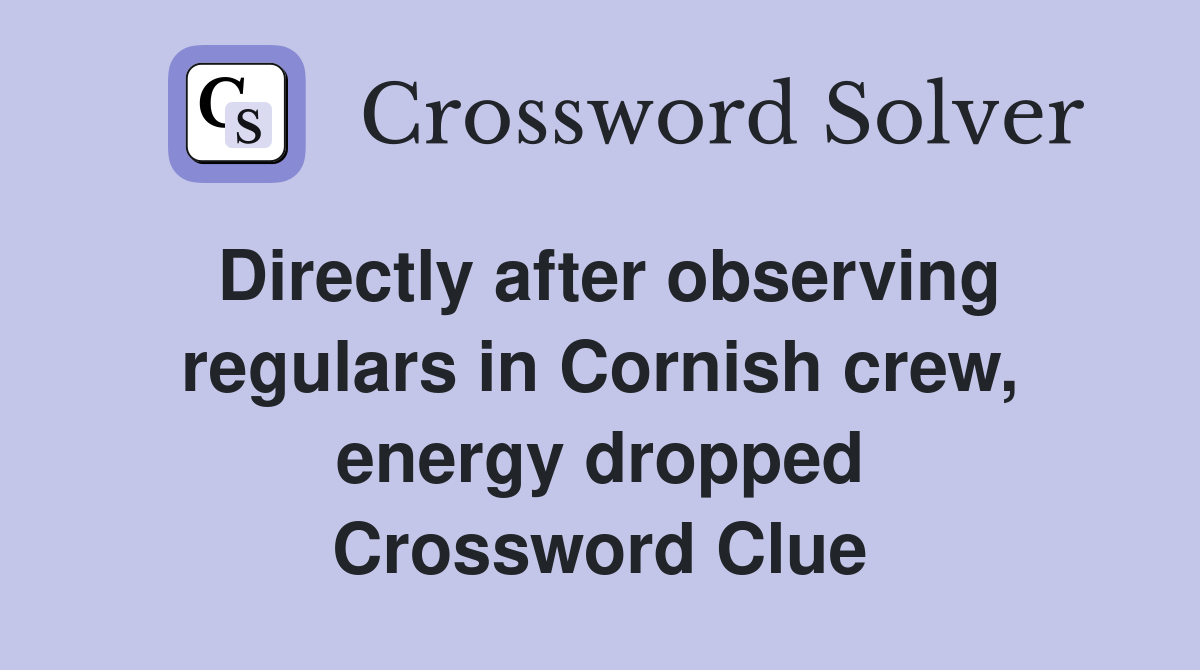 Directly after observing regulars in Cornish crew, energy dropped Crossword Clue