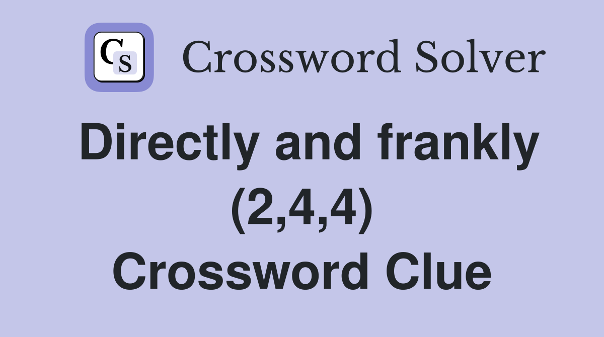 Directly and frankly (2,4,4) Crossword Clue