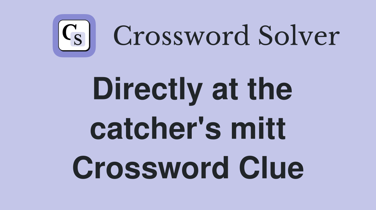 Directly at the catcher's mitt Crossword Clue