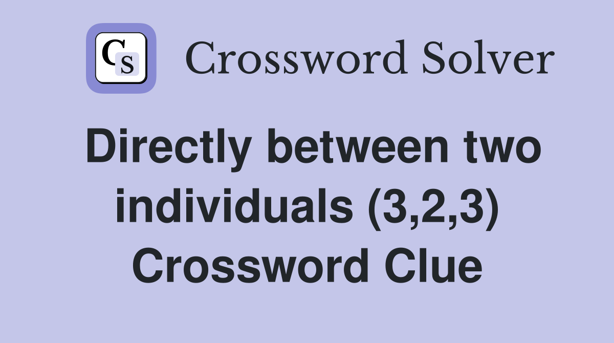 Directly between two individuals (3,2,3) Crossword Clue