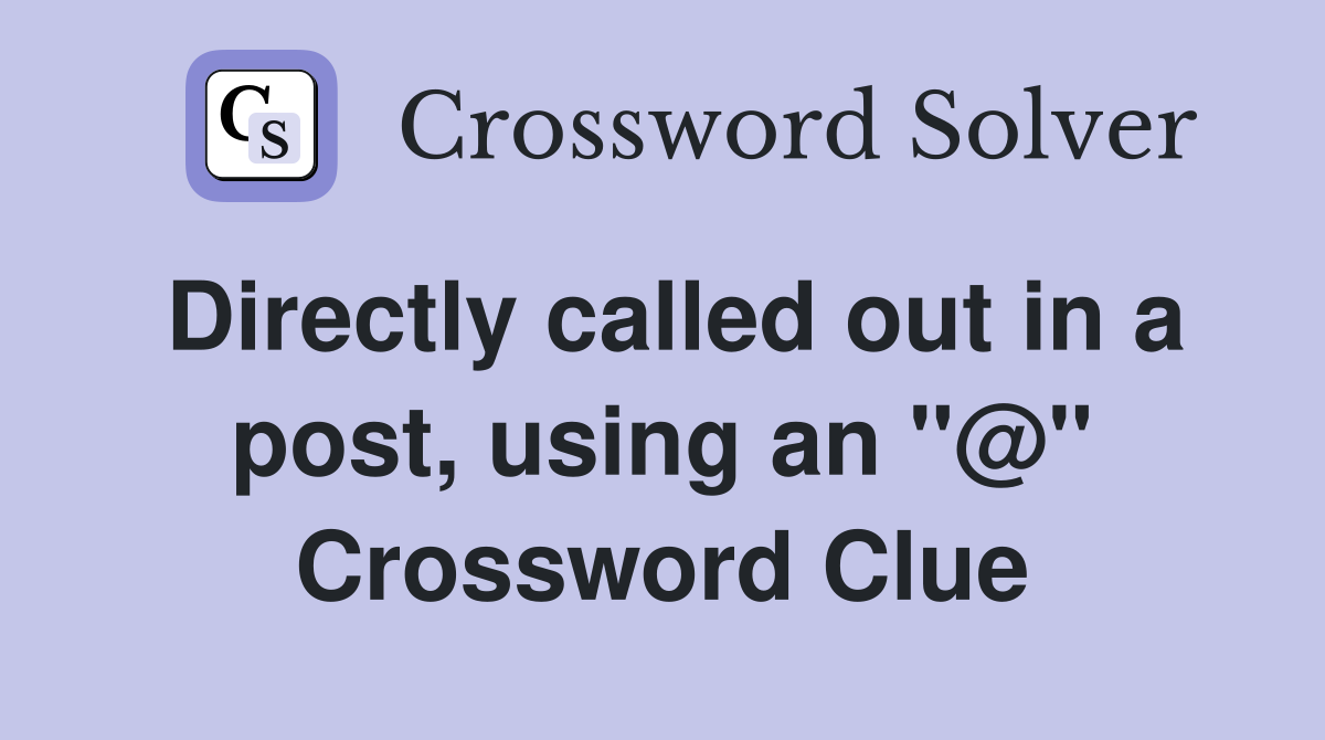 Directly called out in a post, using an "@" Crossword Clue
