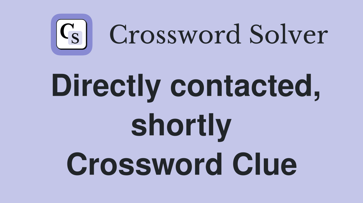 Directly contacted, shortly Crossword Clue