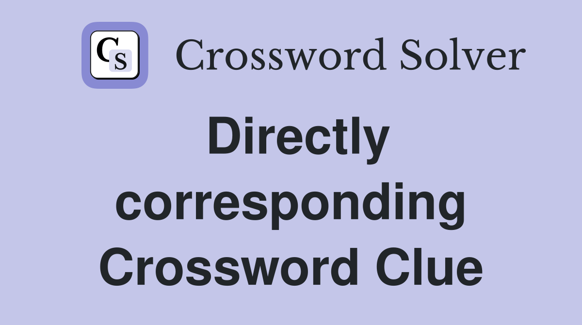 Directly corresponding Crossword Clue