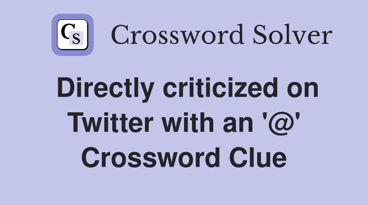 Directly criticized on Twitter with an '@' Crossword Clue