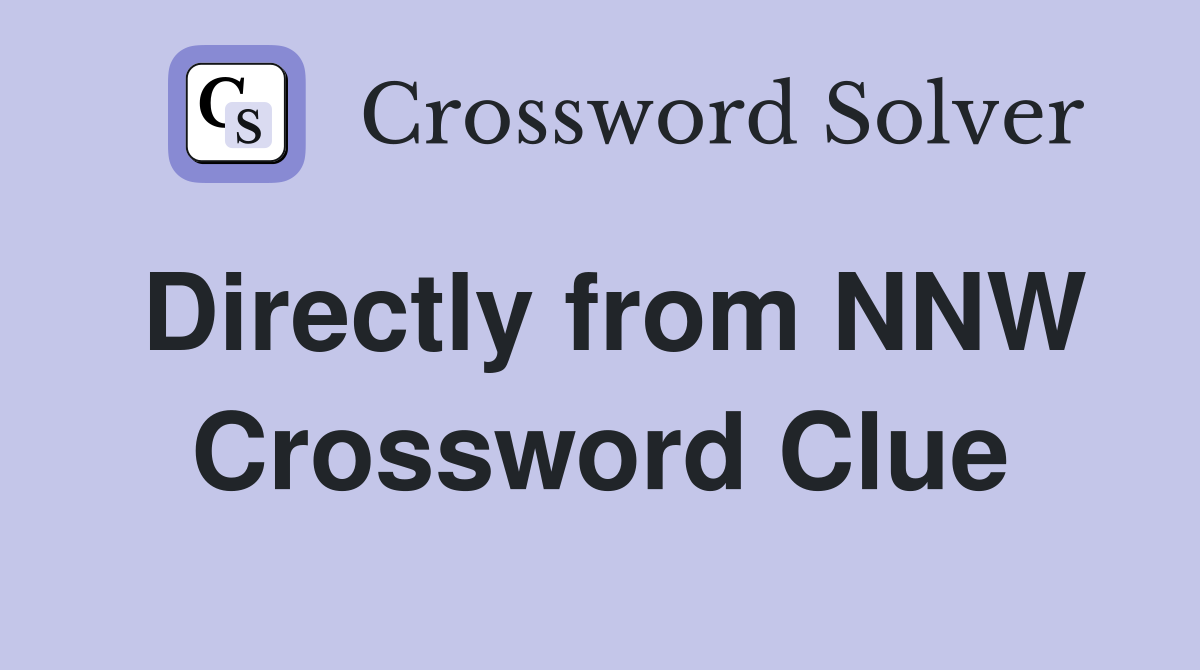 Directly from NNW Crossword Clue