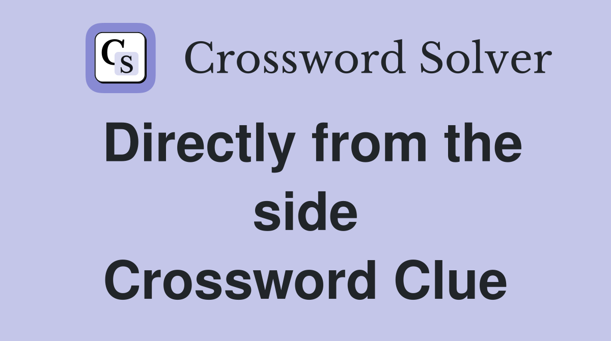 Directly from the side Crossword Clue