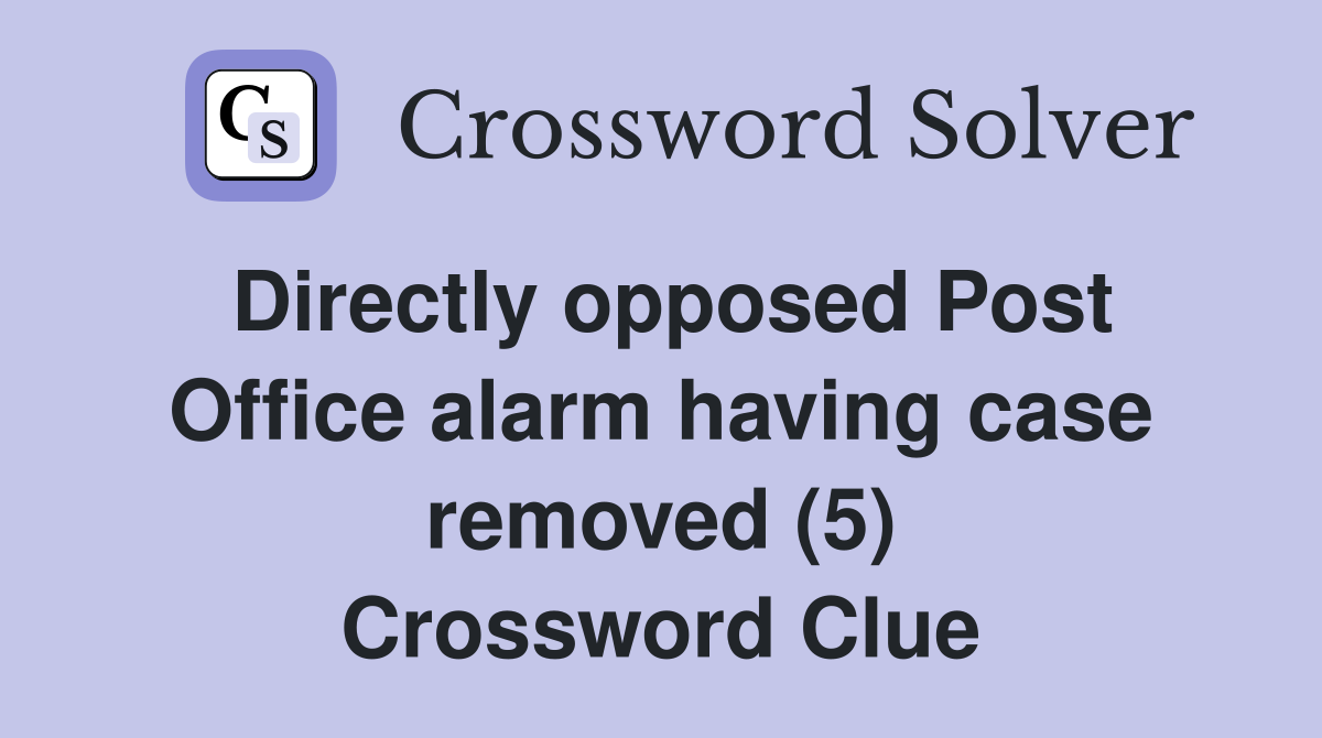 Directly opposed Post Office alarm having case removed (5) Crossword Clue