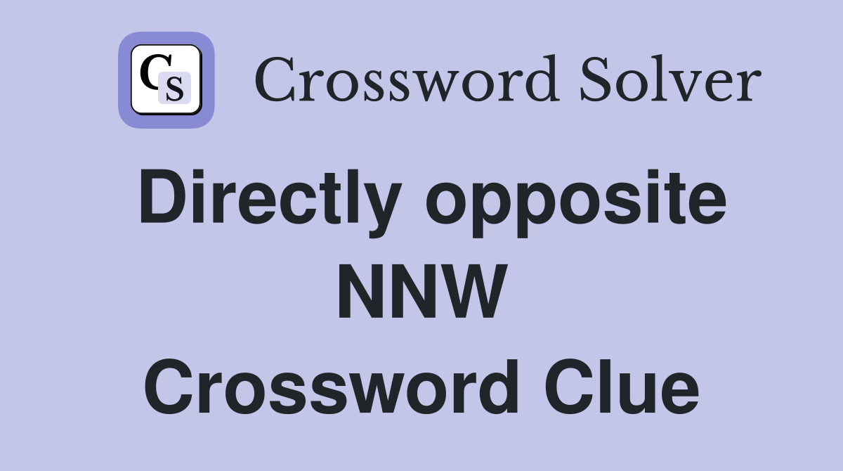 Directly opposite NNW Crossword Clue