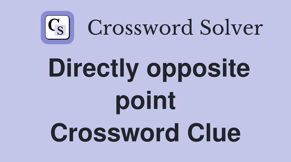 Directly opposite point Crossword Clue