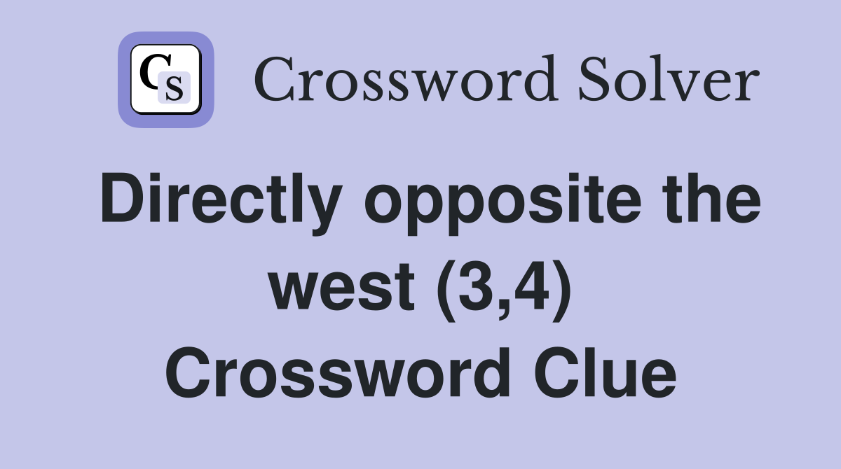 Directly opposite the west (3,4) Crossword Clue
