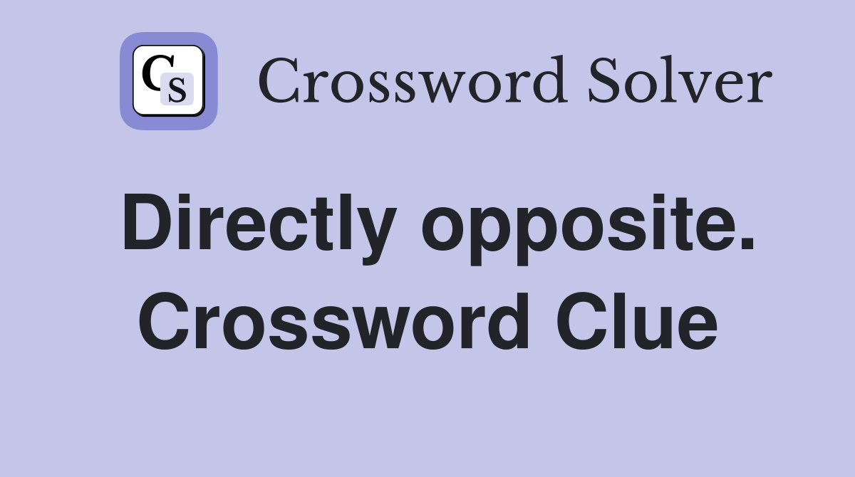 Directly opposite. Crossword Clue