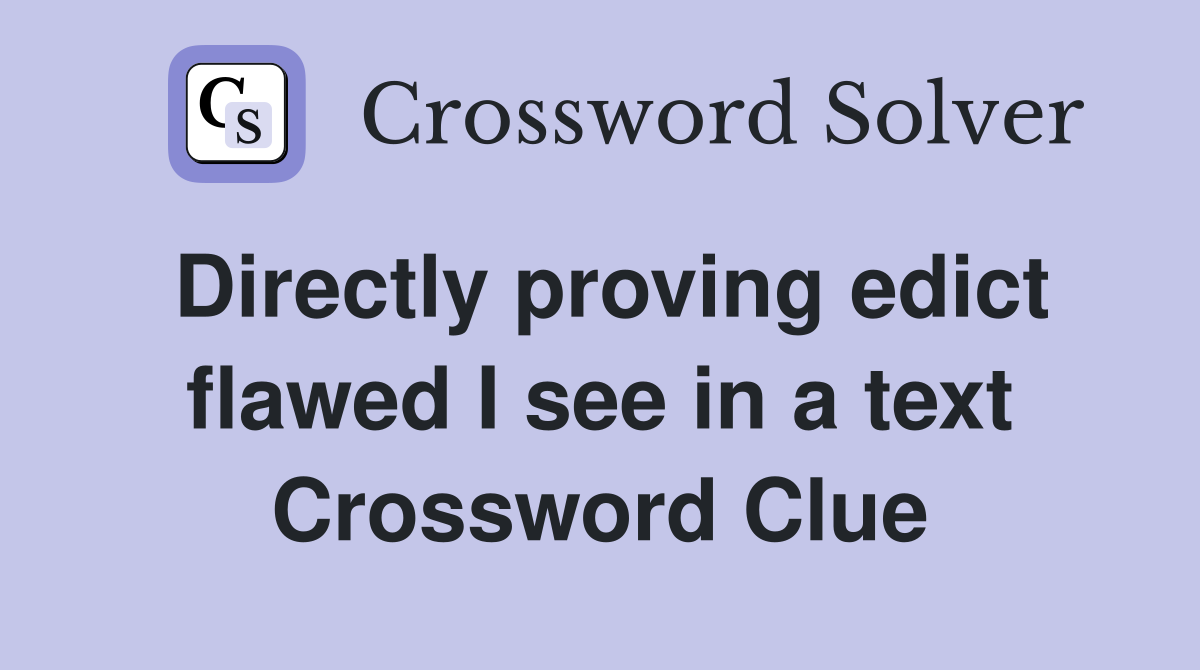 Directly proving edict flawed I see in a text Crossword Clue