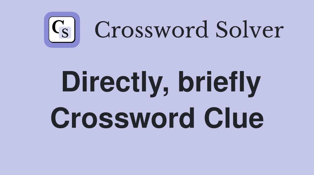 Directly, briefly Crossword Clue