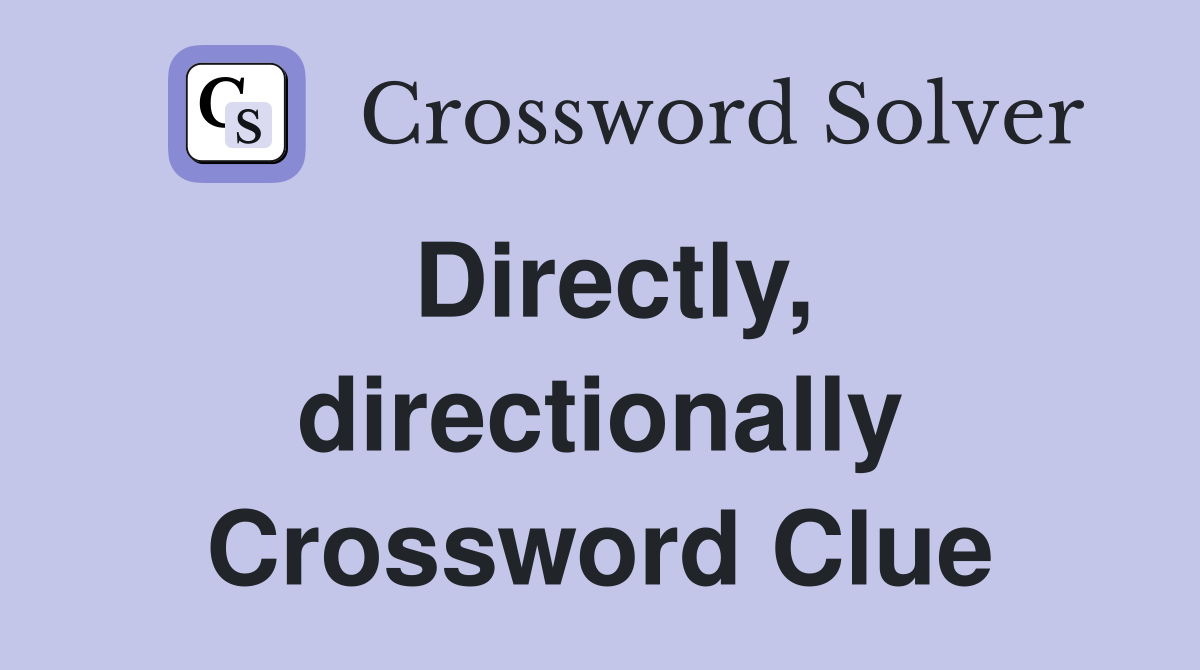 Directly, directionally Crossword Clue