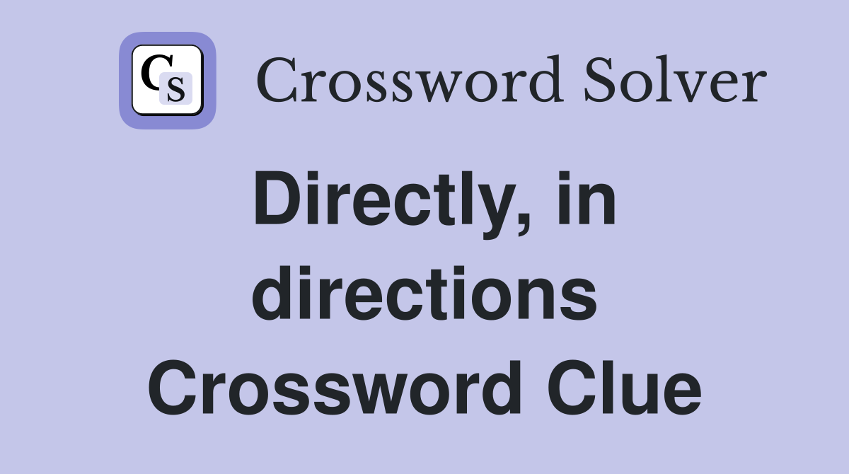 Directly, in directions Crossword Clue